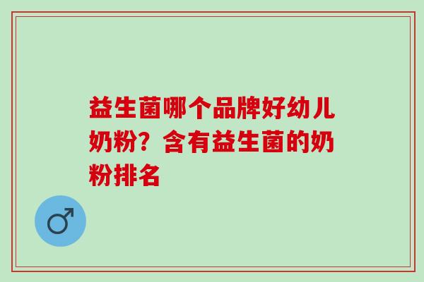 益生菌哪个品牌好幼儿奶粉？含有益生菌的奶粉排名