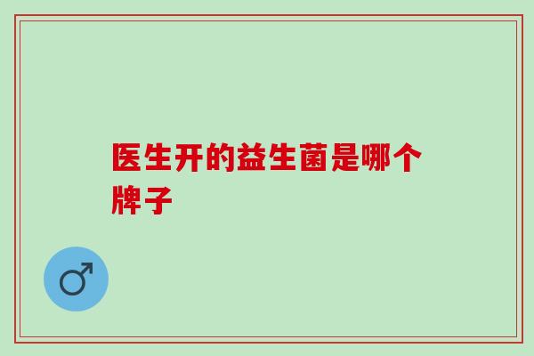 医生开的益生菌是哪个牌子