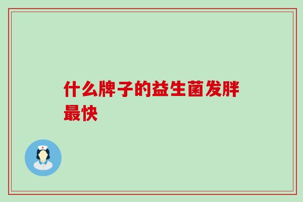 什么牌子的益生菌发胖快