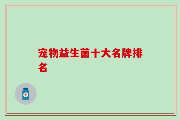 宠物益生菌十大名牌排名