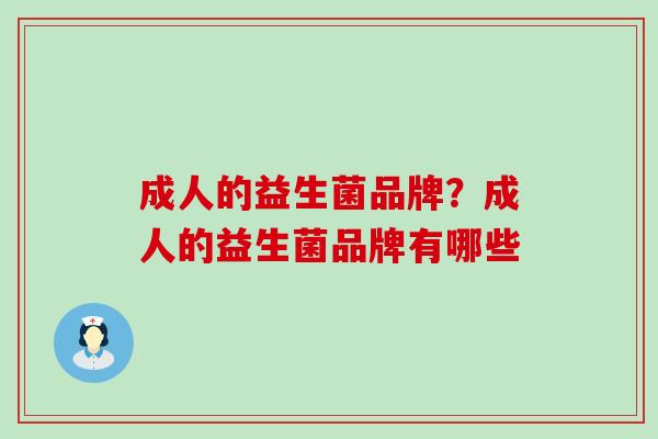 成人的益生菌品牌？成人的益生菌品牌有哪些