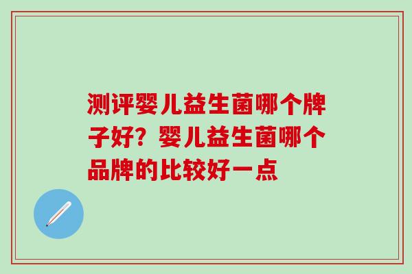 测评婴儿益生菌哪个牌子好？婴儿益生菌哪个品牌的比较好一点