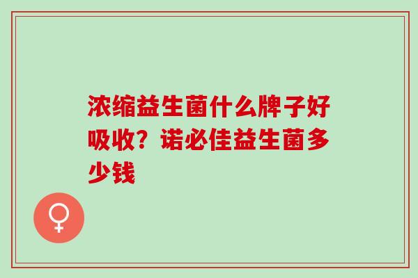 浓缩益生菌什么牌子好吸收?诺必佳益生菌多少钱 浓缩益生菌什么牌子好吸收?诺必佳益生菌多少钱