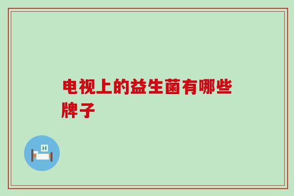 电视上的益生菌有哪些牌子
