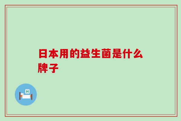 日本用的益生菌是什么牌子