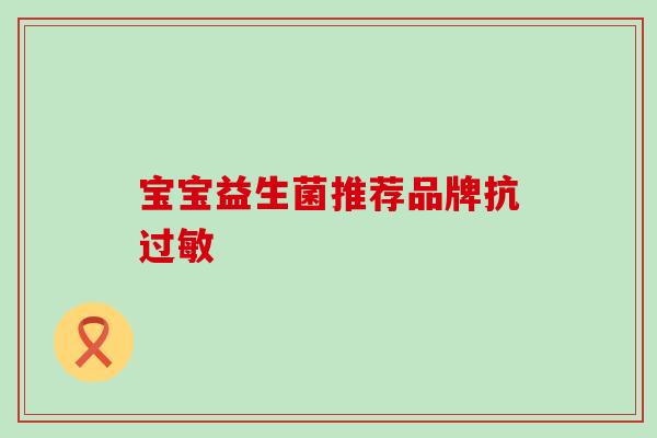宝宝益生菌推荐品牌抗