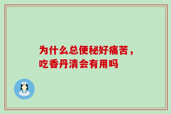 为什么总好痛苦,吃香丹清会有用吗 为什么总好痛苦,吃香丹清会有用吗