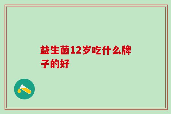 益生菌12岁吃什么牌子的好