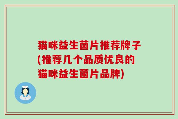 猫咪益生菌片推荐牌子(推荐几个品质优良的猫咪益生菌片品牌)