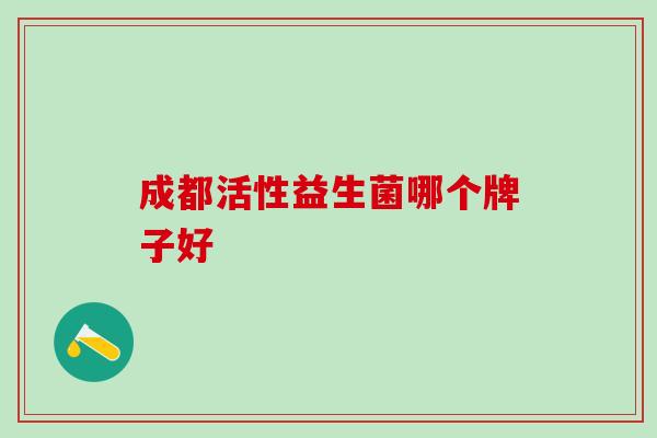 成都活性益生菌哪个牌子好