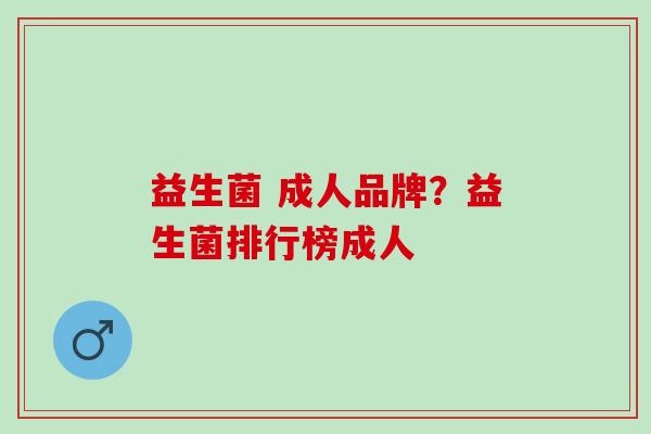 益生菌 成人品牌？益生菌排行榜成人