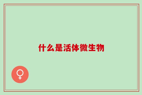 什么是活体微生物