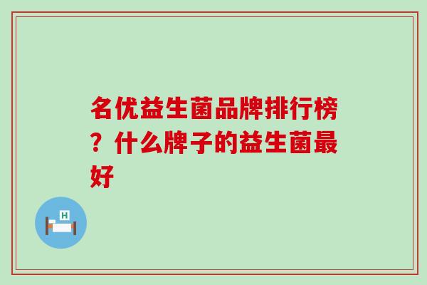 名优益生菌品牌排行榜？什么牌子的益生菌好