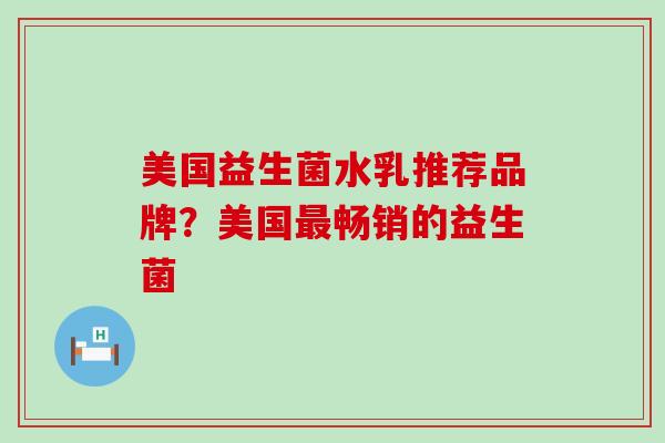 美国益生菌水乳推荐品牌？美国畅销的益生菌