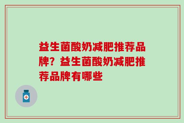 益生菌酸奶推荐品牌？益生菌酸奶推荐品牌有哪些
