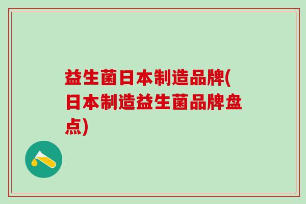 益生菌日本制造品牌(日本制造益生菌品牌盘点)