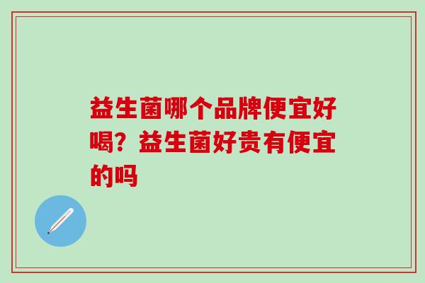 益生菌哪个品牌便宜好喝？益生菌好贵有便宜的吗