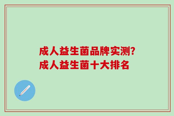 成人益生菌品牌实测？成人益生菌十大排名