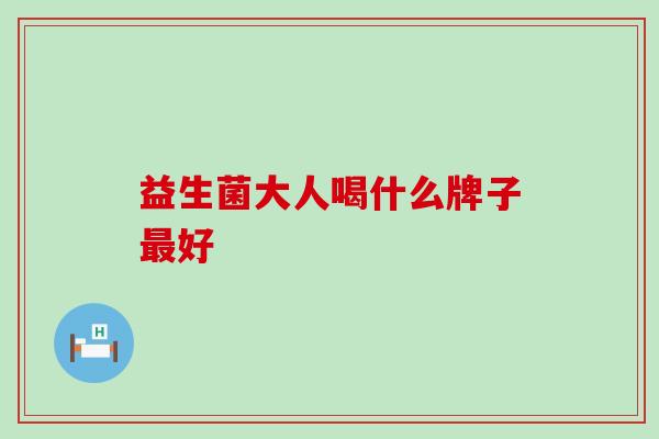 益生菌大人喝什么牌子好