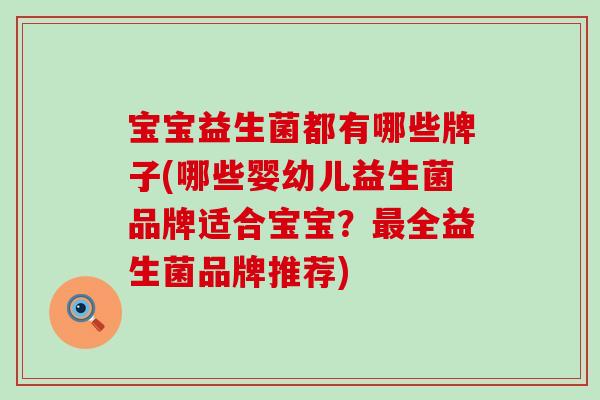 宝宝益生菌都有哪些牌子(哪些婴幼儿益生菌品牌适合宝宝？全益生菌品牌推荐)
