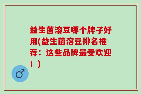 益生菌溶豆哪个牌子好用(益生菌溶豆排名推荐：这些品牌受欢迎！)