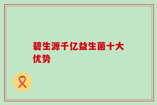 碧生源千亿益生菌十大优势