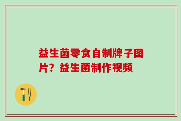益生菌零食自制牌子图片？益生菌制作视频
