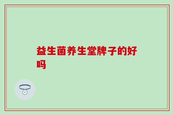 益生菌养生堂牌子的好吗