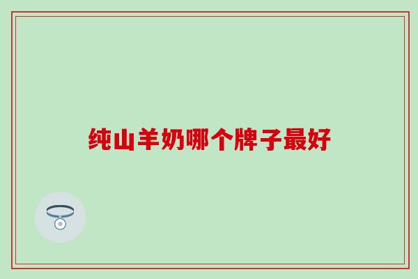 纯山羊奶哪个牌子好