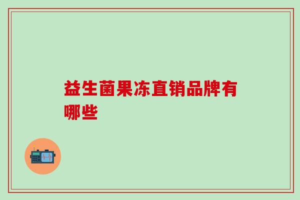 益生菌果冻直销品牌有哪些