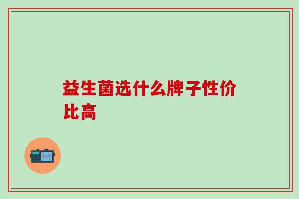 益生菌选什么牌子性价比高