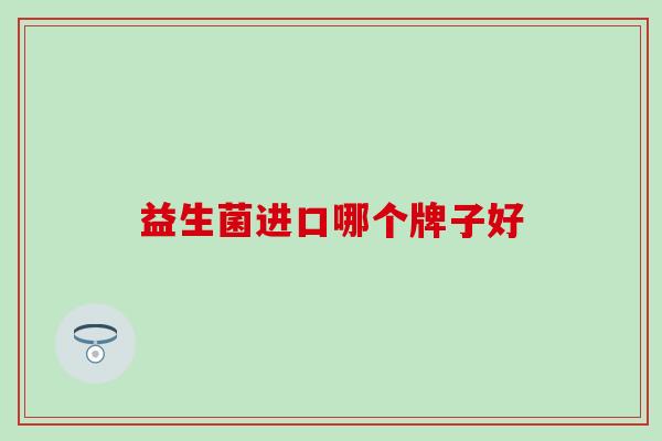 益生菌进口哪个牌子好