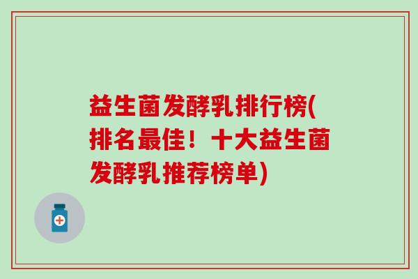 益生菌发酵乳排行榜(排名佳！十大益生菌发酵乳推荐榜单)
