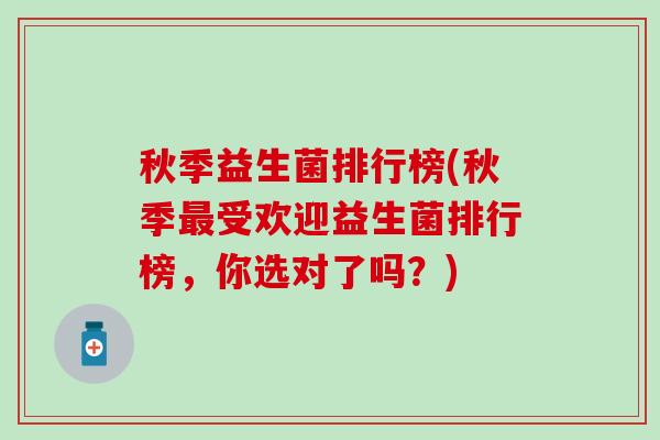 秋季益生菌排行榜(秋季受欢迎益生菌排行榜，你选对了吗？)