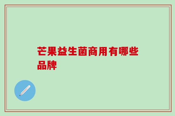芒果益生菌商用有哪些品牌