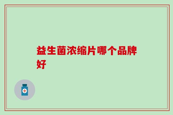 益生菌浓缩片哪个品牌好