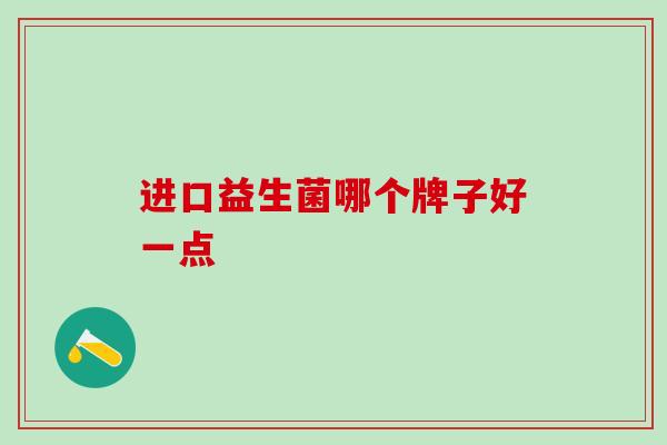 进口益生菌哪个牌子好一点