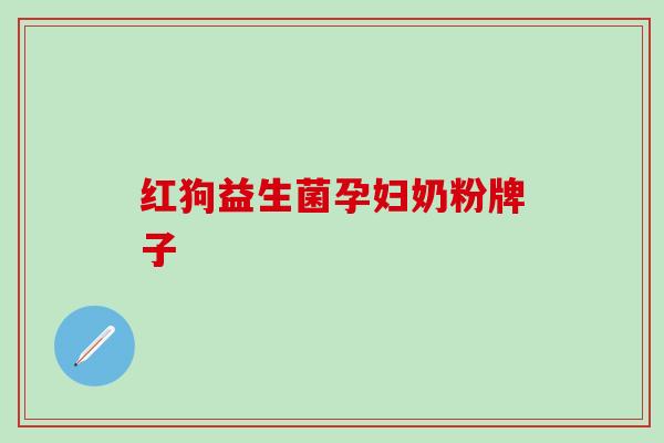 红狗益生菌孕妇奶粉牌子