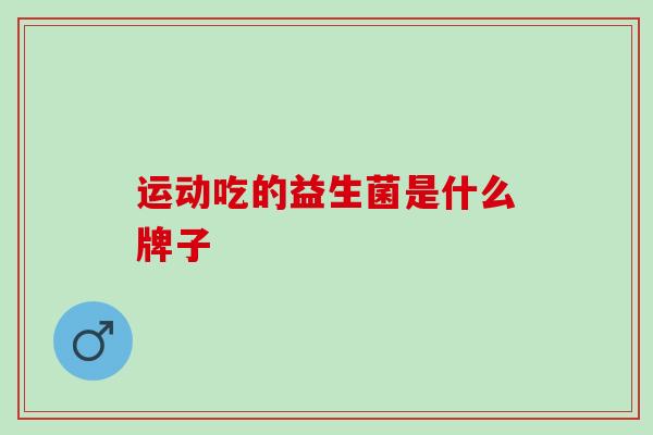 运动吃的益生菌是什么牌子