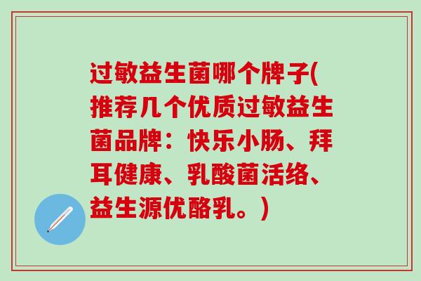 益生菌哪个牌子(推荐几个优质益生菌品牌：快乐小肠、拜耳健康、乳酸菌活络、益生源优酪乳。)