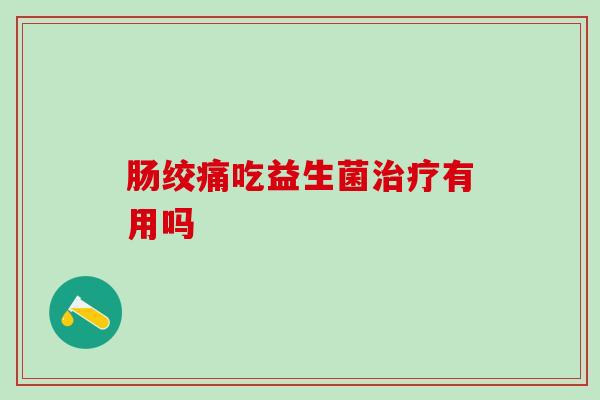 肠绞痛吃益生菌有用吗