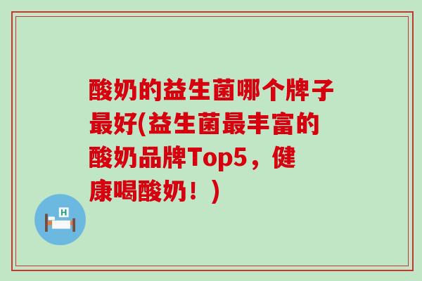 酸奶的益生菌哪个牌子好(益生菌丰富的酸奶品牌Top5，健康喝酸奶！)