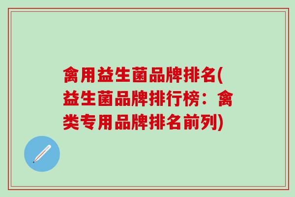 禽用益生菌品牌排名(益生菌品牌排行榜:禽类专用品牌排名前列) 禽用益生菌品牌排名(益生菌品牌排行榜:禽类专用品牌排名前列)