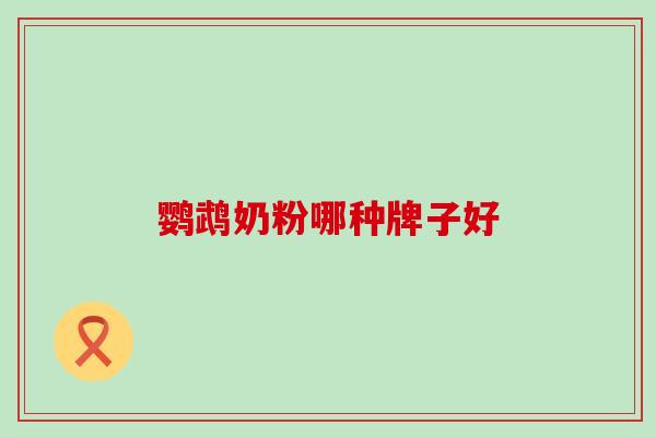 鹦鹉奶粉哪种牌子好 鹦鹉奶粉哪种牌子好