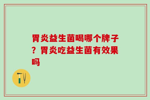 益生菌喝哪个牌子？吃益生菌有效果吗
