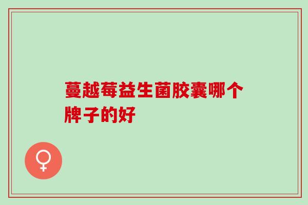 蔓越莓益生菌胶囊哪个牌子的好