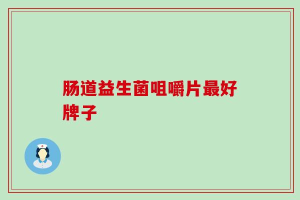 肠道益生菌咀嚼片好牌子