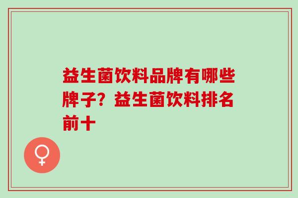益生菌饮料品牌有哪些牌子？益生菌饮料排名前十