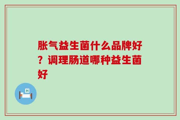 益生菌什么品牌好？调理肠道哪种益生菌好