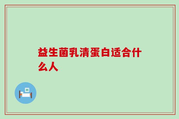 益生菌乳清蛋白适合什么人